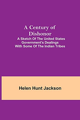 Stock image for A Century of Dishonor; A Sketch of the United States Government's Dealings with some of the Indian Tribes for sale by Lucky's Textbooks