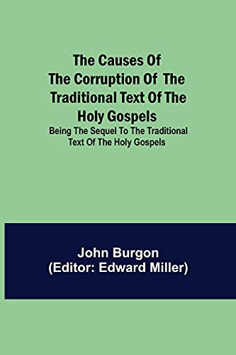 Beispielbild fr The Causes of the Corruption of the Traditional Text of the Holy Gospels; Being the Sequel to The Traditional Text of the Holy Gospels zum Verkauf von Lucky's Textbooks