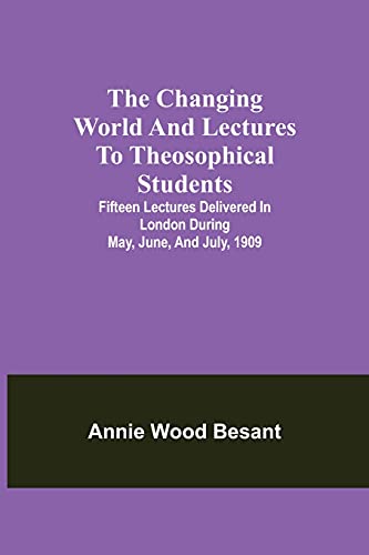 Beispielbild fr The changing world and lectures to theosophical students; Fifteen lectures delivered in London during May, June, and July, 1909 zum Verkauf von ThriftBooks-Atlanta
