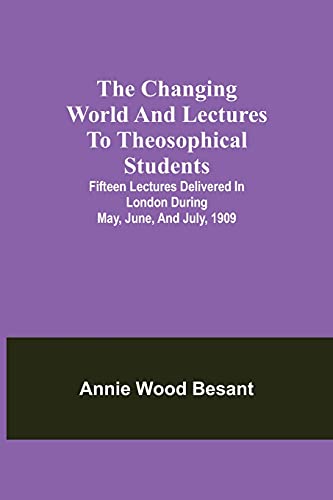 Stock image for The changing world and lectures to theosophical students; Fifteen lectures delivered in London during May, June, and July, 1909 for sale by ThriftBooks-Atlanta