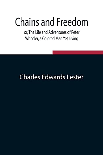 Stock image for Chains and Freedom; or, The Life and Adventures of Peter Wheeler, a Colored Man Yet Living for sale by Lucky's Textbooks