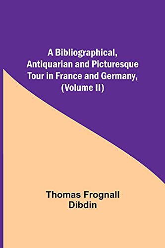 Stock image for A Bibliographical, Antiquarian and Picturesque Tour in France and Germany, (Volume II) for sale by Lucky's Textbooks