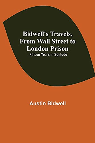 Imagen de archivo de Bidwell's Travels, from Wall Street to London Prison: Fifteen Years in Solitude a la venta por Lucky's Textbooks