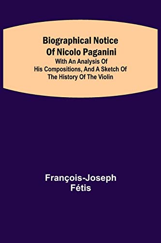 Beispielbild fr Biographical notice of Nicolo Paganini; With an analysis of his compositions, and a sketch of the history of the violin. zum Verkauf von Lucky's Textbooks