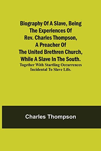 Imagen de archivo de Biography of a Slave, Being the Experiences of Rev. Charles Thompson, a Preacher of the United Brethren Church, While a Slave in the South.; Together a la venta por Chiron Media