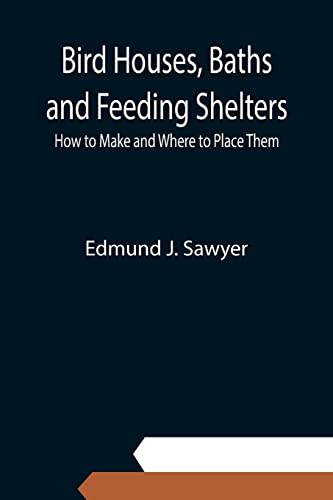 Stock image for Bird Houses, Baths and Feeding Shelters: How to Make and Where to Place Them for sale by Chiron Media