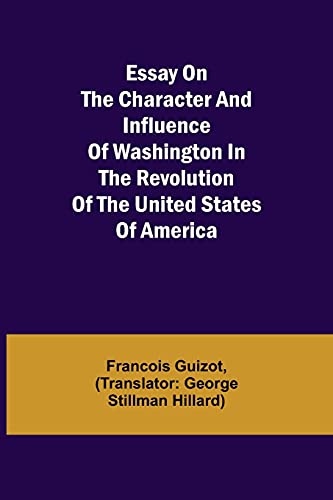 Stock image for Essay on the Character and Influence of Washington in the Revolution of the United States of America for sale by Lucky's Textbooks