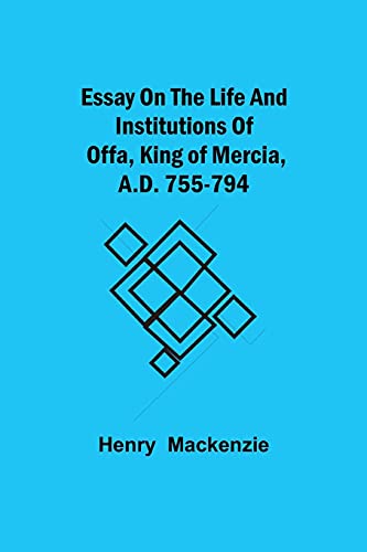 Imagen de archivo de Essay on the Life and Institutions of Offa, King of Mercia, A.D. 755-794 a la venta por Lucky's Textbooks