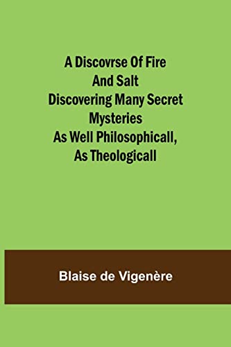 Stock image for A Discovrse of Fire and Salt Discovering Many Secret Mysteries as well Philosophicall, as Theologicall for sale by Lucky's Textbooks