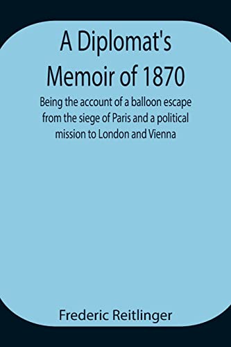Stock image for A Diplomat's Memoir of 1870 being the account of a balloon escape from the siege of Paris and a political mission to London and Vienna for sale by Lucky's Textbooks
