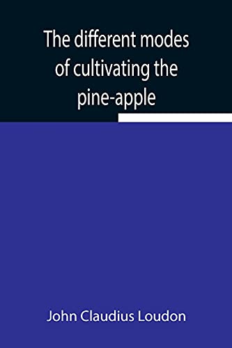 Beispielbild fr The different modes of cultivating the pine-apple From its first introduction into Europe to the late improvements of T.A. Knight, esq. zum Verkauf von Buchpark