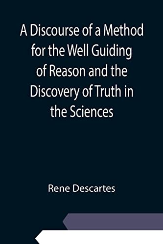 Beispielbild fr A Discourse of a Method for the Well Guiding of Reason and the Discovery of Truth in the Sciences zum Verkauf von Book Deals