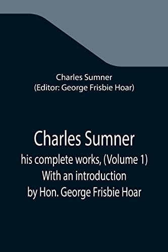 Imagen de archivo de Charles Sumner; his complete works, (Volume 1) With an introduction by Hon. George Frisbie Hoar a la venta por Lucky's Textbooks