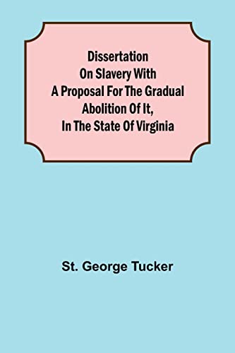 Imagen de archivo de Dissertation on Slavery With a Proposal for the Gradual Abolition of it, in the State of Virginia a la venta por Chiron Media