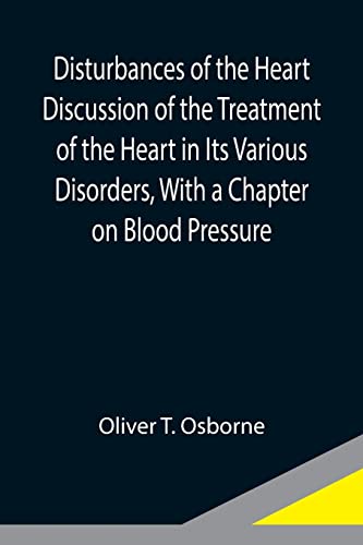 Stock image for Disturbances of the Heart Discussion of the Treatment of the Heart in Its Various Disorders, With a Chapter on Blood Pressure for sale by Lucky's Textbooks