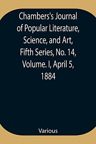 Stock image for Chambers's Journal of Popular Literature, Science, and Art, Fifth Series, No. 14, Volume. I, April 5, 1884 for sale by Chiron Media