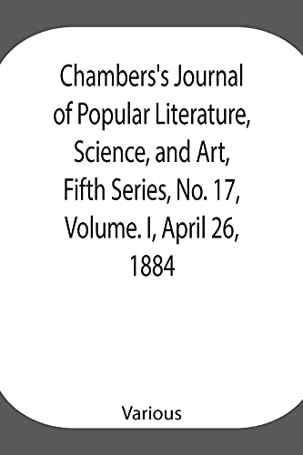 Stock image for Chambers's Journal of Popular Literature, Science, and Art, Fifth Series, No. 17, Volume. I, April 26, 1884 for sale by Chiron Media