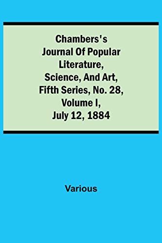 Stock image for Chambers's Journal of Popular Literature, Science, and Art, Fifth Series, No. 28, Volume I, July 12, 1884 for sale by Chiron Media