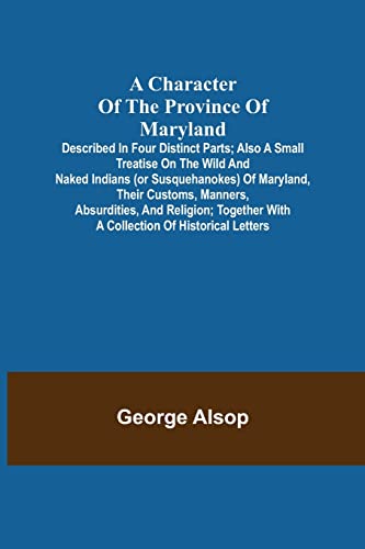 Stock image for A Character of the Province of Maryland; Described in four distinct parts; also a small Treatise on the Wild and Naked Indians (or Susquehanokes) of . with a collection of historical letters for sale by Lucky's Textbooks