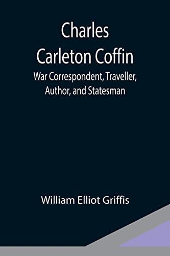 Stock image for Charles Carleton Coffin; War Correspondent; Traveller; Author; and Statesman for sale by Ria Christie Collections