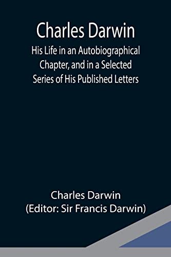 Beispielbild fr Charles Darwin: His Life in an Autobiographical Chapter, and in a Selected Series of His Published Letters zum Verkauf von Lucky's Textbooks