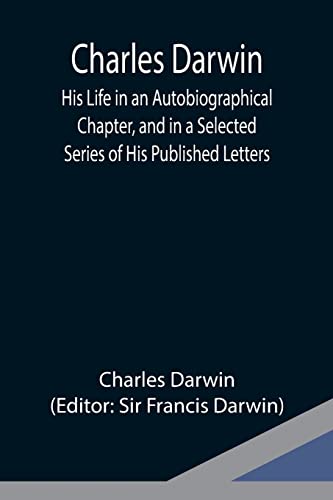 Stock image for Charles Darwin: His Life in an Autobiographical Chapter, and in a Selected Series of His Published Letters for sale by Lucky's Textbooks