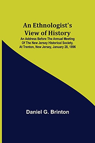 Beispielbild fr An Ethnologist's View of History; An Address Before the Annual Meeting of the New Jersey Historical Society, at Trenton, New Jersey, January 28, 1896 zum Verkauf von Lucky's Textbooks