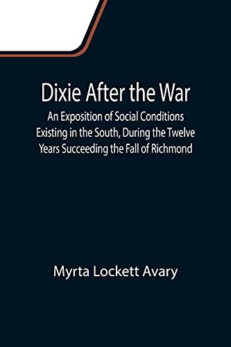 Beispielbild fr Dixie After the War An Exposition of Social Conditions Existing in the South, During the Twelve Years Succeeding the Fall of Richmond zum Verkauf von Lucky's Textbooks