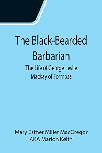 Imagen de archivo de The Black-Bearded Barbarian: The Life of George Leslie Mackay of Formosa a la venta por Lucky's Textbooks