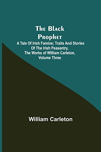 Stock image for The Black Prophet: A Tale Of Irish Famine; Traits And Stories Of The Irish Peasantry, The Works of William Carleton, Volume Three for sale by Lucky's Textbooks