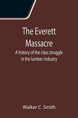 9789355114068: The Everett Massacre: A history of the class struggle in the lumber industry
