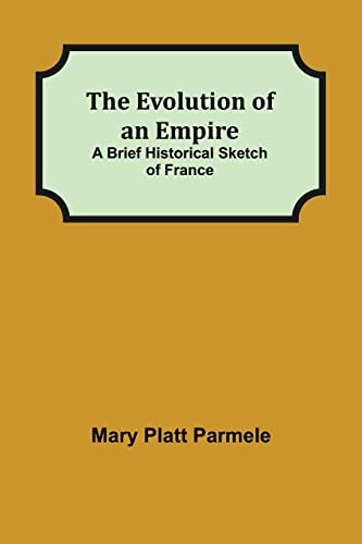 9789355115362: The Evolution of an Empire; A Brief Historical Sketch of France