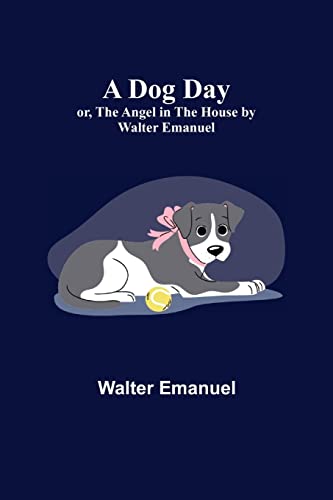 Stock image for A Dog Day; or, The Angel in the House by Walter Emanuel for sale by Lucky's Textbooks