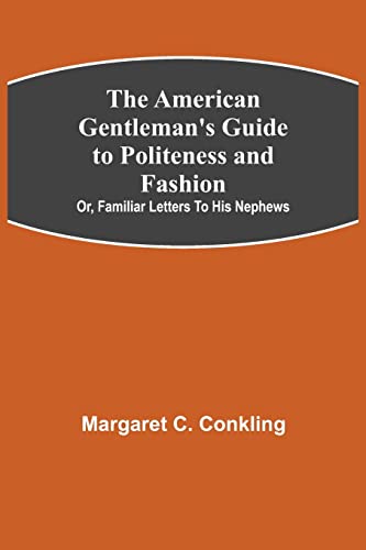 Stock image for The American Gentleman's Guide to Politeness and Fashion; or, Familiar Letters to his Nephews for sale by Lucky's Textbooks