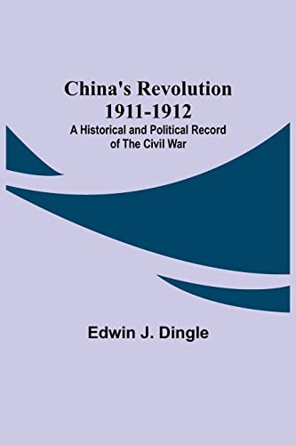 Imagen de archivo de China's Revolution 1911-1912; A Historical and Political Record of the Civil War a la venta por Ria Christie Collections