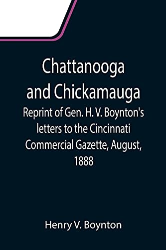 Imagen de archivo de Chattanooga and Chickamauga; Reprint of Gen. H. V. Boynton's letters to the Cincinnati Commercial Gazette, August, 1888. a la venta por Lucky's Textbooks