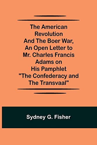 Stock image for The American Revolution and the Boer War, An Open Letter to Mr. Charles Francis Adams on His Pamphlet The Confederacy and the Transvaal for sale by Ergodebooks