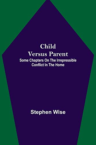 Imagen de archivo de Child Versus Parent; Some Chapters on the Irrepressible Conflict in the Home a la venta por Lucky's Textbooks