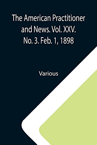 Stock image for The American Practitioner and News. Vol. XXV. No. 3. Feb. 1, 1898; A Semi-Monthly Journal of Medicine and Surgery for sale by Lucky's Textbooks