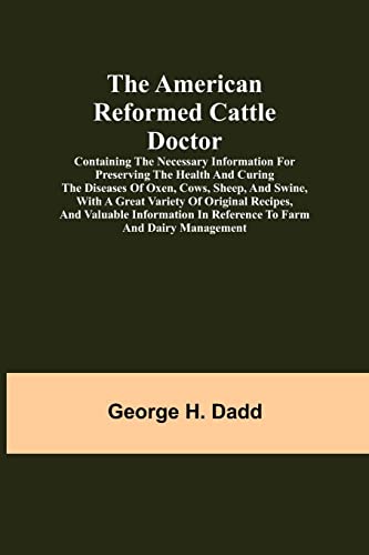 Imagen de archivo de The American Reformed Cattle Doctor; Containing the necessary information for preserving the health and curing the diseases of oxen, cows, sheep, and . in reference to farm and dairy manag a la venta por Lucky's Textbooks
