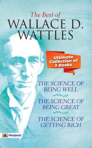 Beispielbild fr The Best Of Wallace D. Wattles (The Science of Getting Rich, The Science of Being Well and The Science of Being Great) zum Verkauf von Books Puddle