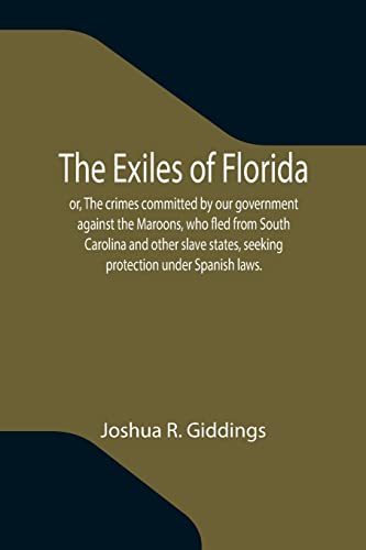 Stock image for The Exiles of Florida; or, The crimes committed by our government against the Maroons, who fled from South Carolina and other slave states, seeking protection under Spanish laws. for sale by Lucky's Textbooks