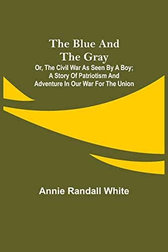 Stock image for The Blue and the Gray; Or, The Civil War as Seen by a Boy; A Story of Patriotism and Adventure in Our War for the Union for sale by Lucky's Textbooks