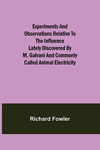 Beispielbild fr Experiments and Observations Relative to the Influence Lately Discovered by M. Galvani and Commonly Called Animal Electricity zum Verkauf von Buchpark