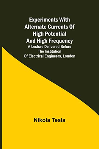 9789355341266: Experiments with Alternate Currents of High Potential and High Frequency; A Lecture Delivered before the Institution of Electrical Engineers, London