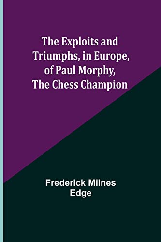 Stock image for The Exploits and Triumphs, in Europe, of Paul Morphy, the Chess Champion for sale by Lucky's Textbooks
