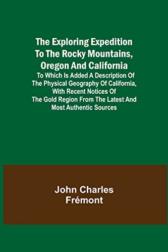 9789355341631: The Exploring Expedition to the Rocky Mountains, Oregon and California; To which is Added a Description of the Physical Geography of California, with ... from the Latest and Most Authentic Sources
