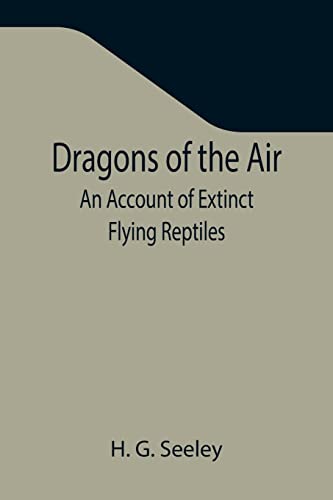 Imagen de archivo de Dragons of the Air: An Account of Extinct Flying Reptiles a la venta por Books Unplugged