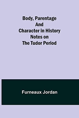 Beispielbild fr Body, Parentage and Character in History : Notes on the Tudor Period zum Verkauf von Buchpark