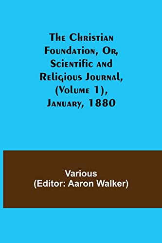 Stock image for The Christian Foundation, Or, Scientific and Religious Journal, (Volume 1), January, 1880 for sale by Books Puddle